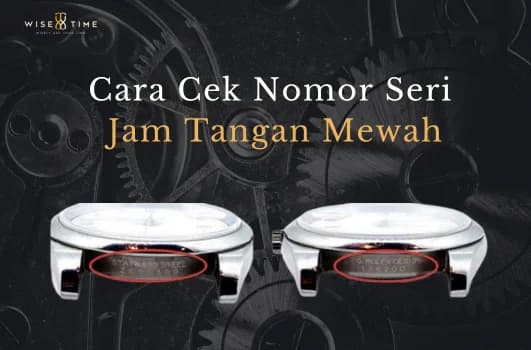 Cara Cek Nomor Seri Jam Tangan Mewah