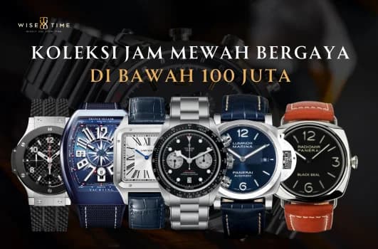 Yuk Ketahui Koleksi Jam Mewah Bergaya di Bawah 100 Juta