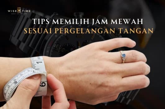 Tips Memilih Jam Tangan Sesuai dengan Bentuk Pergelangan Tangan Anda